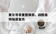 开云体育官网-里尔寻求重整旗鼓，战胜南特加速复苏的简单介绍